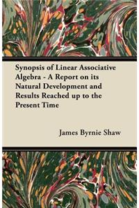 Synopsis of Linear Associative Algebra - A Report on its Natural Development and Results Reached up to the Present Time