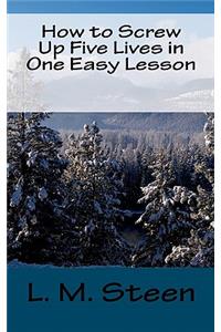 How to Screw Up Five Lives in One Easy Lesson