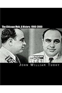 The Chicago Mob. a History. 1900-2000