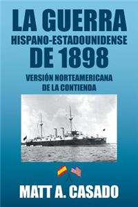 La Guerra Hispano-Estadounidense de 1898.