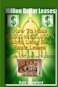 Million Dollar Leases: How to Get Rich Using Real Estate Leases!