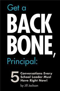 Get a Backbone, Principal: 5 Conversations Every School Leader Must Have Right Now!