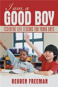 I Am a Good Boy: Essential Life Lessons for Young Boys