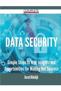 Data Security - Simple Steps to Win, Insights and Opportunities for Maxing Out Success