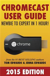 Chromecast User Guide - Newbie to Expert in 1 Hour!