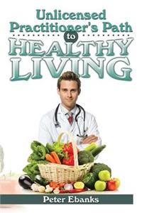 Unlicensed Practitioner's Path to Healthy Living