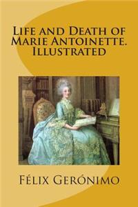 Life and Death of Marie Antoinette. Illustrated