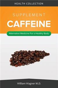 The Caffeine Supplement: Alternative Medicine for a Healthy Body