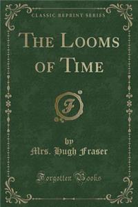 The Looms of Time (Classic Reprint)