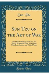 Sun Tzu on the Art of War: The Oldest Military Treatise in the World; Translated from the Chinese with Introduction, and Critical Notes (Classic Reprint)