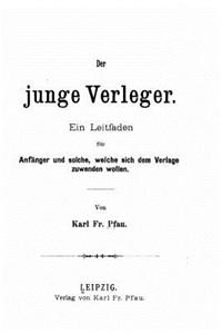 Der junge verleger, ein leitfaden für anfänger und solche, welche sich dem verlage zuwenden wollen