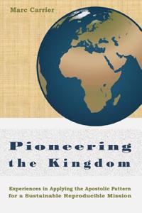 Pioneering the Kingdom: Experiences in Applying the Apostolic Pattern for a Sustainable Reproducible Mission
