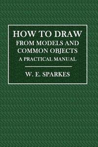How to Draw from Models and Common Objects: A Practical Manual