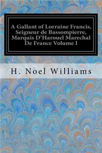 Gallant of Lorraine Francis, Seigneur de Bassompierre, Marquis D'Harouel Marechal De France Volume I
