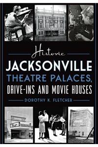 Historic Jacksonville Theatre Palaces, Drive-Ins and Movie Houses