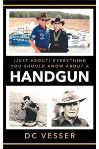 (Just About) Everything You Should Know About A Handgun