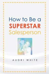 How to Be a Superstar Salesperson