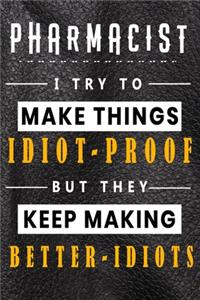 Pharmacist I Try To Make Things Idiot Proof But They Keep Making Better Idiots