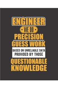 Engineer We Do Precision Guess Work Based on Unreliable Data Provided by Those Questionable Knowledge