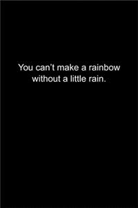 You can't make a rainbow without a little rain.