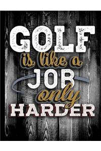 Golf Is Like A Job Only Harder