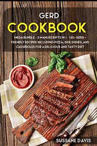 Gerd Cookbook: MEGA BUNDLE - 3 Manuscripts in 1 - 120+ GERD- friendly recipes including pizza, side dishes, and casseroles for a delicious and tasty diet