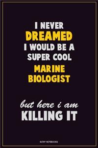 I Never Dreamed I would Be A Super Cool Marine Biologist But Here I Am Killing It