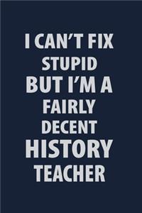 I can't fix stupid But I'm a Fairly Decent History Teacher