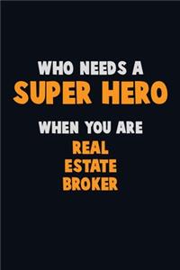 Who Need A SUPER HERO, When You Are Real Estate Broker