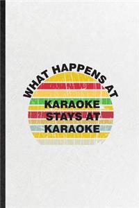 What Happens at Karaoke Stays at Karaoke: Funny Singing Soloist Karaoke Lined Notebook/ Blank Journal For Octet Singer Director, Inspirational Saying Unique Special Birthday Gift Idea Classi