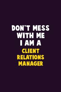 Don't Mess With Me, I Am A Client Relations Manager