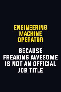 Engineering Machine Operator Because Freaking Awesome Is Not An Official Job Title