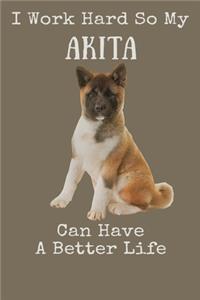 I Work Hard So My Akita Can Have A Better Life