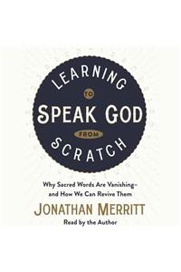 Learning to Speak God from Scratch: Why Sacred Words Are Vanishing--And How We Can Revive Them