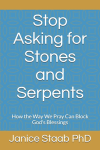 Stop Asking for Stones and Serpents: How the Way We Pray Can Block God's Blessings