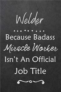 Welder Because Bad Ass Miracle Worker Isn't An Official Job Title