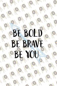 Be Bold Be Brave Be You