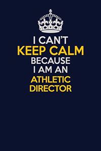 I Can't Keep Calm Because I Am An Athletic Director