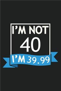 I'm Not 40 I'm 39.99 Composition Notebook