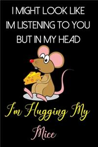I Might Look Like Im Listening to You But In My Head I'm Hugging My Mice