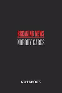 Breaking News Nobody Cares Notebook