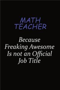 math teacher Because Freaking Awesome Is Not An Official Job Title