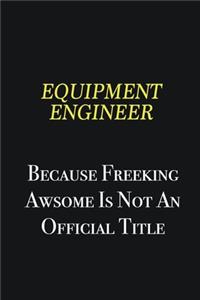 Equipment Engineer because freeking awsome is not an official title