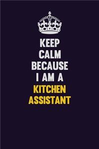 Keep Calm Because I Am A Kitchen Assistant