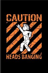 Caution Heads Banging