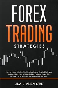 Forex Trading Strategies: How to Invest with the Most Profitable and Simple Strategies to Make Money Trading Stocks, Options, Forex, Etfs in 2019 / 2020 Working Just 30 Minut