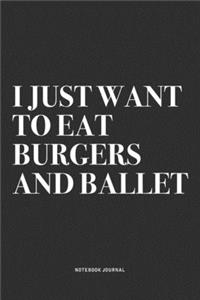 I Just Want To Eat Burgers And Ballet