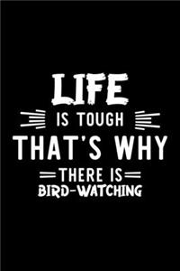 Life Is Tough That's Why There Is Bird-Watching