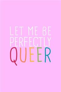 Let Me Perfectly Queer LGBTQ Notebook