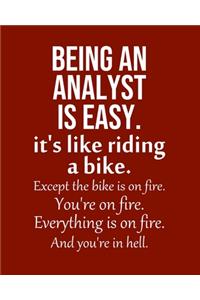 Being an Analyst is Easy. It's like riding a bike. Except the bike is on fire. You're on fire. Everything is on fire. And you're in hell.